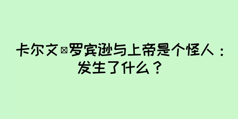 卡尔文·罗宾逊与上帝是个怪人：发生了什么？
