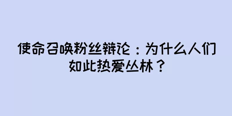 使命召唤粉丝辩论：为什么人们如此热爱丛林？