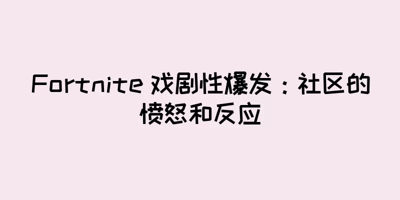 Fortnite 戏剧性爆发：社区的愤怒和反应