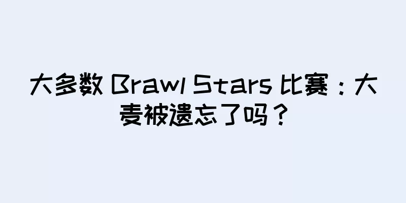 大多数 Brawl Stars 比赛：大麦被遗忘了吗？