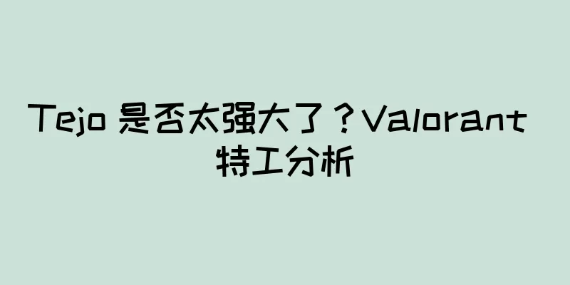 Tejo 是否太强大了？Valorant 特工分析